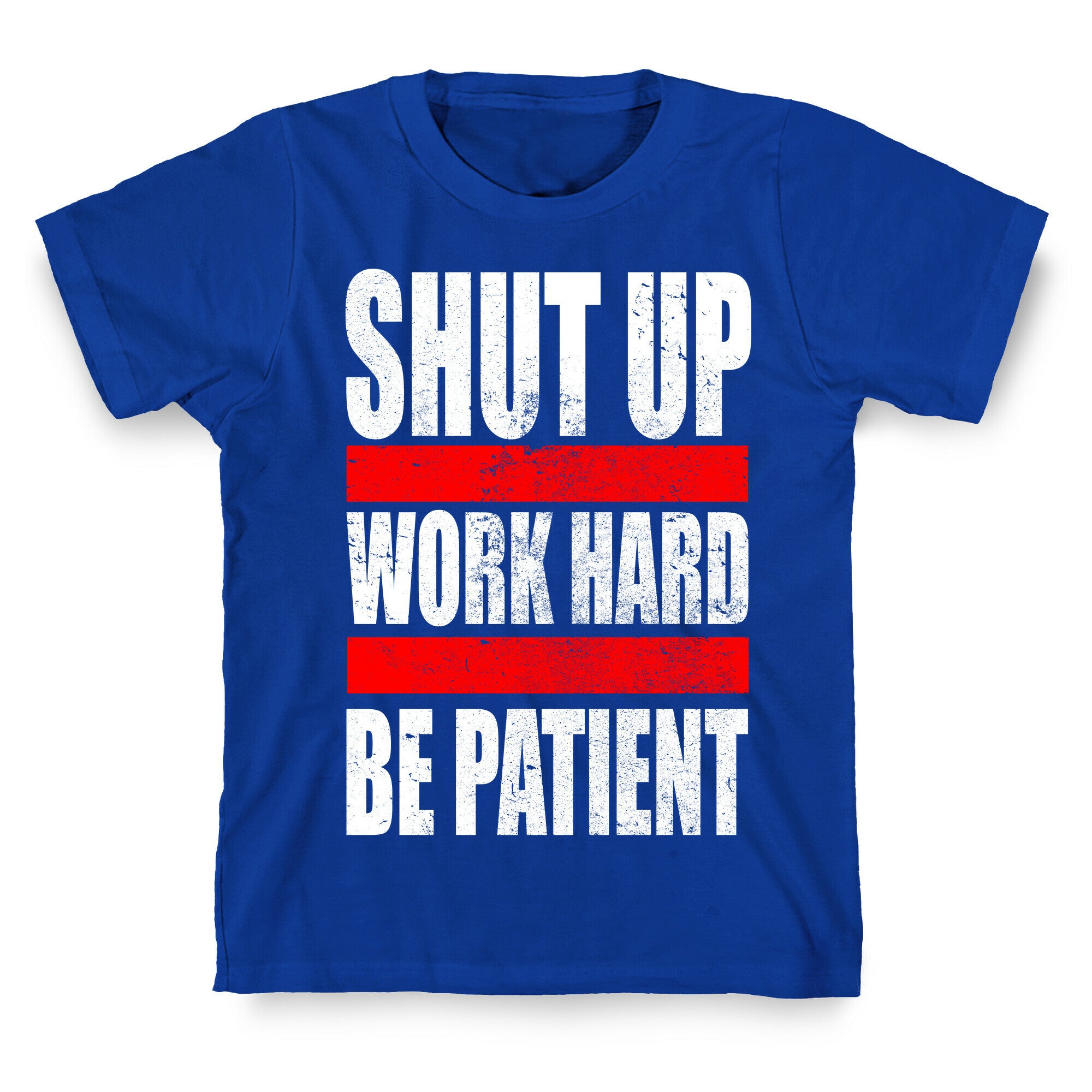 Shut Up, Work Hard, Be Patient T-Shirt